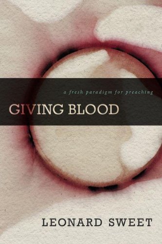 Leonard Sweet/Giving Blood@ A Fresh Paradigm for Preaching